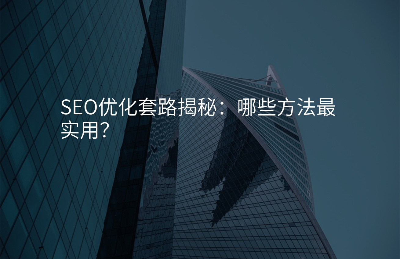 SEO优化套路揭秘：哪些方法最实用？