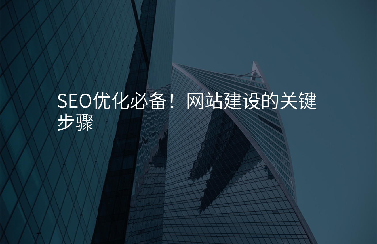 SEO优化必备！网站建设的关键步骤