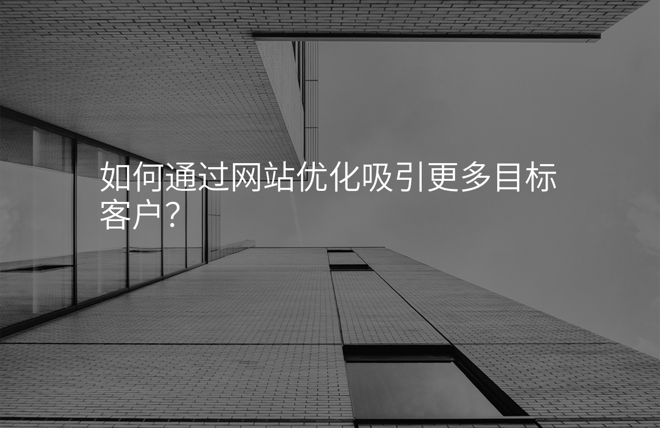 如何通过网站优化吸引更多目标客户？